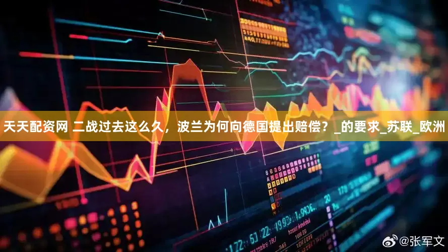 天天配资网 二战过去这么久，波兰为何向德国提出赔偿？_的要求_苏联_欧洲