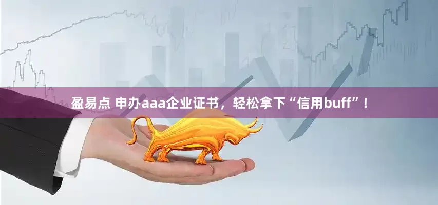 盈易点 申办aaa企业证书，轻松拿下“信用buff”！